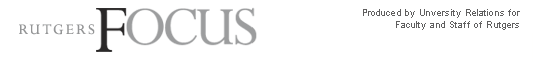 Rutgers Focus: Produced by University Relations for Faculty and Staff of Rutgers